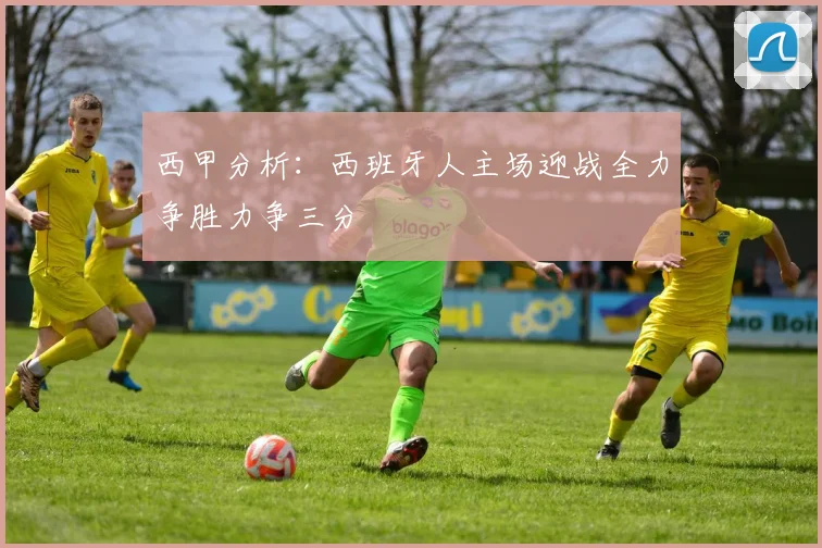 西甲分析：西班牙人主场迎战全力争胜力争三分