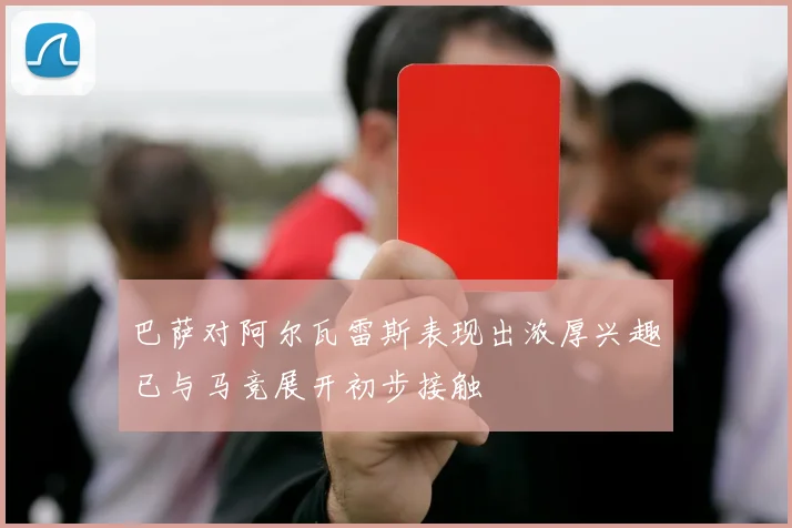 巴萨对阿尔瓦雷斯表现出浓厚兴趣已与马竞展开初步接触