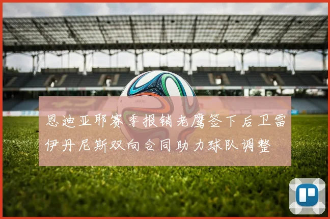 恩迪亚耶赛季报销老鹰签下后卫雷伊丹尼斯双向合同助力球队调整