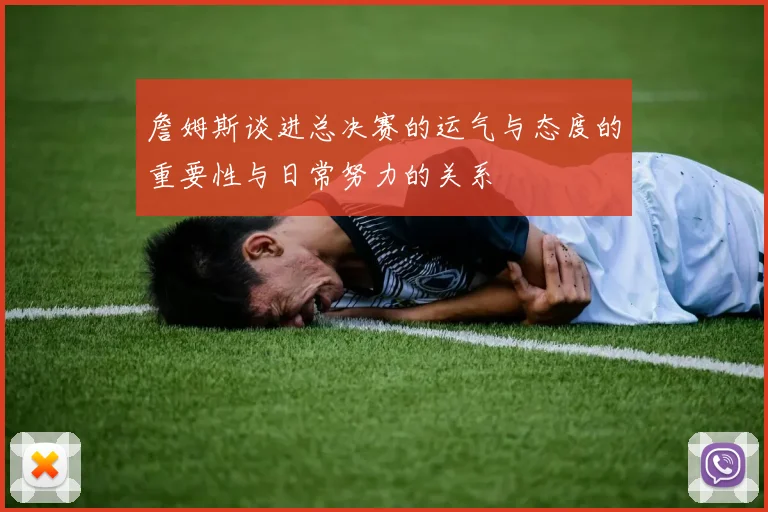 詹姆斯谈进总决赛的运气与态度的重要性与日常努力的关系