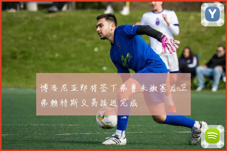 博洛尼亚即将签下弗鲁米嫩塞后卫弗赖特斯交易接近完成